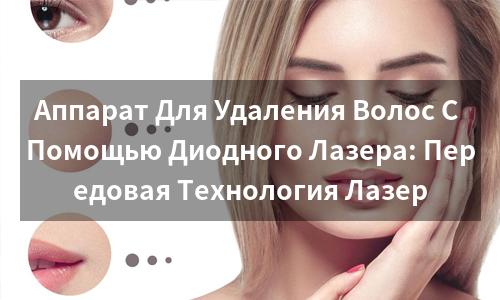 Аппарат Для Удаления Волос С Помощью Диодного Лазера: Передовая Технология Лазер